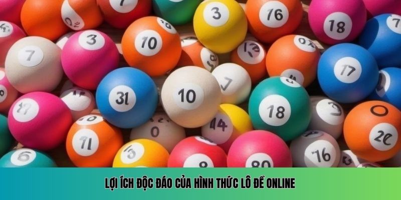 Lô Đề Online – Trò Chơi Giải Trí Với Giải Thưởng Hấp Dẫn Lợi ích độc đáo của hình thức lô đề online